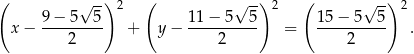 ( √ --) 2 ( √ -) 2 ( √ -) 2 9 − 5 5 11− 5 5 15 − 5 5 x − ----2---- + y − ----2----- = ----2----- . 