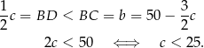 1-c = BD < BC = b = 50 − 3-c 2 2 2c < 50 ⇐ ⇒ c < 25. 
