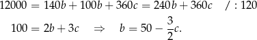 1200 0 = 140b + 100b + 360c = 240b + 3 60c / : 120 3 10 0 = 2b + 3c ⇒ b = 5 0− -c. 2 