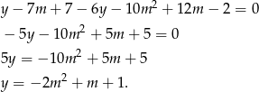 y − 7m + 7 − 6y − 10m 2 + 12m − 2 = 0 2 − 5y − 10m + 5m + 5 = 0 5y = − 10m 2 + 5m + 5 2 y = − 2m + m + 1. 