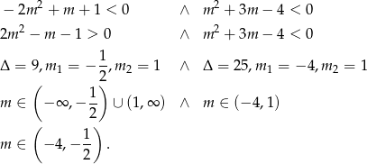  − 2m 2 + m + 1 < 0 ∧ m 2 + 3m − 4 < 0 2m 2 − m − 1 > 0 ∧ m 2 + 3m − 4 < 0 1 Δ = 9,m 1 = − -,m 2 = 1 ∧ Δ = 25,m 1 = − 4,m 2 = 1 ( 2) 1- m ∈ −∞ ,− 2 ∪ (1,∞ ) ∧ m ∈ (− 4 ,1 ) ( ) m ∈ −4 ,− 1- . 2 