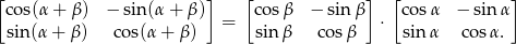 [ ] [ ] [ ] cos(α+ β) − sin(α + β ) = cosβ − sinβ ⋅ cos α − sin α sin (α+ β) cos(α + β ) sinβ cosβ sin α cosα. 