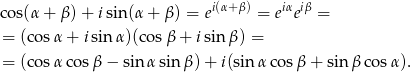  i(α+ β) iα iβ cos(α + β )+ i sin(α + β) = e = e e = = (cosα + isin α)(cos β + isinβ ) = = (cosα cos β − sin α sin β )+ i(sinα cos β+ sin β cosα ). 