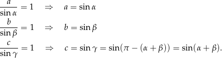  a -----= 1 ⇒ a = sin α sin α --b-- sin β = 1 ⇒ b = sin β c -----= 1 ⇒ c = sin γ = sin(π − (α + β)) = sin(α + β ). sin γ 