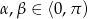 α,β ∈ ⟨0,π) 