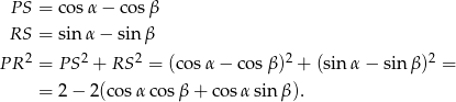  PS = cosα − co sβ RS = sin α − sin β 2 2 2 2 2 PR = PS + RS = (co sα − cos β) + (sin α − sin β) = = 2− 2(cosα cos β + cos αsinβ ). 