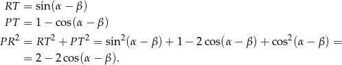  RT = sin(α − β) PT = 1 − cos(α − β ) PR 2 = RT 2 + PT 2 = sin2(α − β) + 1 − 2 cos(α − β) + cos2(α − β ) = = 2 − 2 cos(α− β). 