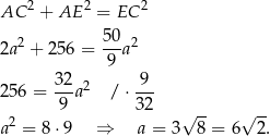 AC 2 + AE 2 = EC 2 2a2 + 256 = 50a2 9 32-2 -9- 256 = 9 a / ⋅32 2 √ -- √ -- a = 8 ⋅9 ⇒ a = 3 8 = 6 2. 
