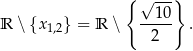  { √ --} 10 R ∖ {x1,2} = R ∖ ----- . 2 