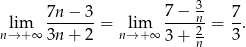  3 lim 7n−--3-= lim 7−--n-= 7. n→ +∞ 3n+ 2 n→ + ∞ 3+ 2n 3 
