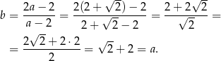  √ -- √ -- b = 2a-−-2-= 2(2+-√--2)−--2-= 2+√2---2-= a − 2 2 + 2 − 2 2 2√ 2-+ 2 ⋅2 √ -- = ------------= 2 + 2 = a. 2 