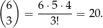 ( ) 6 6⋅5 ⋅4 = -------= 20. 3 3! 