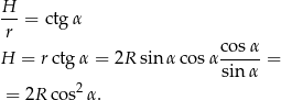  H --= ctgα r H = rctgα = 2R sin α cosα cos-α = sinα = 2R cos2α . 
