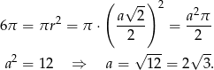  ( √ -) 2 2 2 a---2 a-π- 6 π = πr = π ⋅ 2 = 2 √ --- √ -- a2 = 1 2 ⇒ a = 12 = 2 3. 