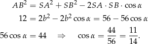  AB 2 = SA 2 + SB 2 − 2SA ⋅ SB ⋅cos α 12 = 2b2 − 2b2 cosα = 56 − 56 cosα 44 11 5 6cos α = 44 ⇒ cos α = ---= ---. 56 14 