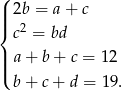 ( ||| 2b = a+ c { c2 = bd | ||( a + b + c = 1 2 b + c + d = 19. 