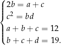 ( || 2b = a+ c |{ c2 = bd ||| a + b + c = 12 ( b + c + d = 1 9. 