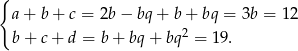 { a + b + c = 2b − bq + b + bq = 3b = 12 b + c + d = b + bq + bq 2 = 19. 