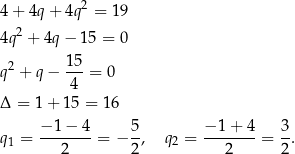  2 4+ 4q+ 4q = 19 4q2 + 4q− 15 = 0 2 15- q + q − 4 = 0 Δ = 1 + 15 = 16 q = −-1-−-4 = − 5, q = −-1+--4 = 3-. 1 2 2 2 2 2 