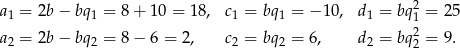 a 1 = 2b− bq1 = 8 + 10 = 18, c1 = bq 1 = − 10, d 1 = bq21 = 25 2 a 2 = 2b− bq2 = 8 − 6 = 2 , c2 = bq 2 = 6, d 2 = bq2 = 9. 