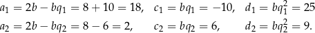 a 1 = 2b− bq1 = 8 + 10 = 18, c1 = bq 1 = − 10, d 1 = bq21 = 25 2 a 2 = 2b− bq2 = 8 − 6 = 2 , c2 = bq 2 = 6, d 2 = bq2 = 9. 