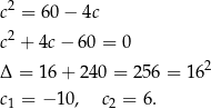 c2 = 60 − 4c 2 c + 4c− 6 0 = 0 Δ = 16+ 240 = 25 6 = 162 c1 = − 10, c2 = 6 . 