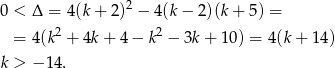  2 0 < Δ = 4(k + 2) − 4(k − 2)(k + 5) = = 4 (k2 + 4k + 4 − k2 − 3k + 10) = 4(k+ 14) k > − 14 . 