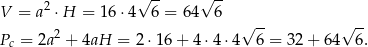 2 √ -- √ -- V = a ⋅H = 1 6⋅4 6 = 64 6 -- -- P = 2a2 + 4aH = 2 ⋅16 + 4 ⋅4 ⋅4√ 6 = 32 + 64 √ 6. c 