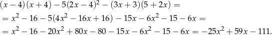 (x − 4)(x + 4) − 5(2x − 4)2 − (3x + 3)(5 + 2x ) = 2 2 2 = x − 16 − 5(4x − 1 6x+ 16)− 15x − 6x − 15 − 6x = = x2 − 16 − 20x 2 + 8 0x− 80− 15x − 6x 2 − 15 − 6x = − 25x2 + 59x − 111. 