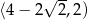  √ -- ⟨4 − 2 2,2) 