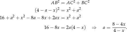  2 2 2 AB = AC + BC 2 2 2 (4− a− x) = x + a 16 + a2 + x2 − 8a − 8x + 2ax = x2 + a2 16 − 8x = 2a(4 − x) ⇒ a = 8-−-4x-. 4− x 