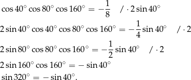  1 cos40 ∘cos 80∘cos 160∘ = − -- / ⋅2 sin 40∘ 8 ∘ ∘ ∘ ∘ 1- ∘ 2 sin 40 cos4 0 cos 80 co s160 = − 4 sin 40 /⋅ 2 ∘ ∘ ∘ 1 ∘ 2 sin 80 cos8 0 cos 160 = − --sin 40 / ⋅2 ∘ ∘ 2∘ 2 sin 160 cos 160 = − sin 40 sin 320∘ = − sin40 ∘. 