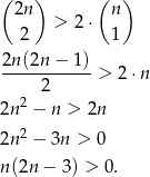 (2n ) (n ) > 2⋅ 2 1 2n(2n − 1) ----------- > 2 ⋅n 2 2 2n − n > 2n 2n2 − 3n > 0 n(2n − 3) > 0. 