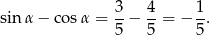 sin α − cos α = 3-− 4-= − 1-. 5 5 5 