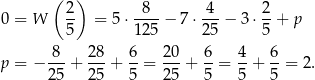  ( 2 ) 8 4 2 0 = W -- = 5⋅ ----− 7 ⋅---− 3 ⋅--+ p 5 125 25 5 8-- 2-8 6- 20- 6- 4- 6- p = − 25 + 2 5 + 5 = 25 + 5 = 5 + 5 = 2. 
