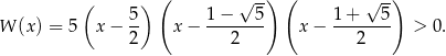  ( ) ( ) ( 5 ) 1 − √ 5- 1+ √ 5- W (x ) = 5 x − -- x− -------- x − -------- > 0. 2 2 2 