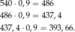 540⋅ 0,9 = 486 486⋅ 0,9 = 437,4 437,4 ⋅0,9 = 393 ,66. 