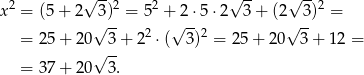  2 √ --2 2 √ -- √ -- 2 x = (5 + 2 √3)-= 5 +√ 2⋅5 ⋅2 3 + (2√ 3-) = = 2 5+ 2 0 3+ 22 ⋅( 3 )2 = 25+ 20 3 + 12 = √ -- = 3 7+ 2 0 3. 