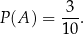 P (A) = 3-. 10 