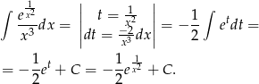 ∫ -12 || -1 || ∫ ex-dx = || t = x2 || = − 1- etdt = x 3 |dt = −x23 dx| 2 1 = − 1-et + C = − 1ex2 + C . 2 2 