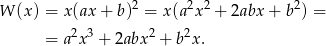 W (x ) = x(ax + b)2 = x(a2x2 + 2abx + b2) = 2 3 2 2 = a x + 2abx + b x . 