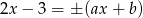 2x − 3 = ± (ax + b) 