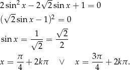 2 √ -- 2√sin- x − 2 2 sinx + 1 = 0 ( 2 sin x − 1)2 = 0 √ -- -1-- --2- sin x = √ 2-= 2 x = π-+ 2kπ ∨ x = 3π- + 2kπ . 4 4 