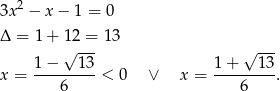  2 3x − x − 1 = 0 Δ = 1+ 12 = 13 √ --- √ --- 1-−---1-3 1-+---13- x = 6 < 0 ∨ x = 6 . 