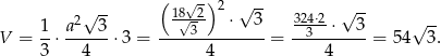  ( √-) 2 √ -- 2√ -- 18√-2- ⋅ 3 324⋅2 ⋅√ 3- √ -- V = 1-⋅ a---3-⋅3 = ----3---------= --3-------= 54 3. 3 4 4 4 