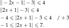||− 2x − 1|− 3| ≤ 4 ||2x + 1| − 3| ≤ 4 − 4 ≤ |2x + 1|− 3 ≤ 4 / + 3 − 1 ≤ |2x + 1| ≤ 7. 