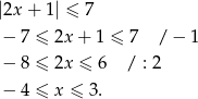 |2x + 1| ≤ 7 − 7 ≤ 2x + 1 ≤ 7 / − 1 − 8 ≤ 2x ≤ 6 / : 2 − 4 ≤ x ≤ 3. 