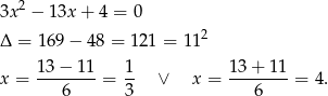  2 3x − 1 3x+ 4 = 0 Δ = 169 − 48 = 121 = 1 12 x = 13-−-11-= 1- ∨ x = 13-+-11-= 4. 6 3 6 
