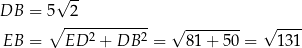  √ -- DB = 5 2 ∘ ------------ √ -------- √ ---- EB = ED 2 + DB 2 = 81 + 50 = 1 31 