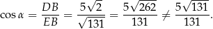  √ -- √ ---- √ ---- DB 5 2 5 262 5 131 cos α = EB--= √----- = --131-- ⁄= -13-1-. 13 1 